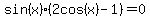 sin%28x%29%282cos%28x%29-1%29=0