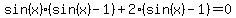 sin%28x%29%28sin%28x%29-1%29+%2B+2%28sin%28x%29+-+1%29=0