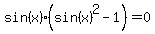 sin%28x%29%2A%28sin%28x%29%5E2-1%29+=+0