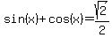 sin%28x%29%2Bcos%28x%29=sqrt%282%29%2F2