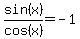 sin%28x%29%2Fcos%28x%29+=+-1