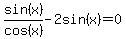 sin%28x%29%2Fcos%28x%29-2sin%28x%29=0
