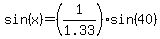 sin%28x%29=%281.00%2F1.33%29sin%2840%29
