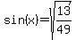 sin%28x%29=sqrt%2813%2F49%29