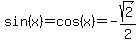 sin%28x%29+=+cos%28x%29+=+-sqrt%282%29%2F2