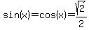 sin%28x%29+=+cos%28x%29+=+sqrt%282%29%2F2