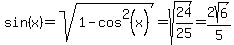 sin%28x%29+=+sqrt%281+-+cos%5E2%28x%29%29+=+sqrt%2824%2F25%29+=+2sqrt%286%29%2F5