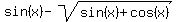 sin%28x%29+-+sqrt%28sin%28x%29+%2B+cos%28x%29%29