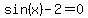 sin%28x%29-2=0