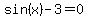 sin%28x%29-3=0