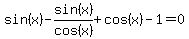 sin%28x%29-sin%28x%29%2Fcos%28x%29%2Bcos%28x%29-1=0