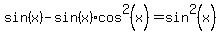 sin%28x%29-sin%28x%29cos%5E2%28x%29=sin%5E2%28x%29