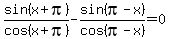 sin%28x%2Bpi%29%2Fcos%28x%2Bpi%29-sin%28pi-x%29%2Fcos%28pi-x%29=0
