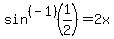 sin%5E%28-+1%29%281%2F2%29+=+2x