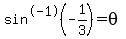 sin%5E-1%28-1%2F3%29=theta