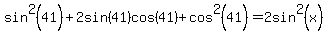 sin%5E2%2841%29%2B2sin%2841%29cos%2841%29%2Bcos%5E2%2841%29+=+2sin%5E2%28x%29