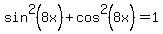 sin%5E2%288x%29+%2B+cos%5E2%288x%29+=+1