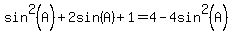 sin%5E2%28A%29+%2B2sin%28A%29%2B+1=+4-4sin%5E2%28A%29