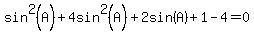 sin%5E2%28A%29+%2B4sin%5E2%28A%29%2B2sin%28A%29%2B+1-+4=0
