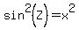 sin%5E2%28Z%29=x%5E2