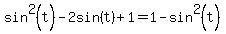 sin%5E2%28t%29-2sin%28t%29%2B1=1-sin%5E2%28t%29