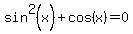sin%5E2%28x%29%2Bcos%28x%29=0