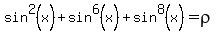 sin%5E2%28x%29%2Bsin%5E6%28x%29%2Bsin%5E8%28x%29+=+rho