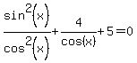 sin%5E2%28x%29%2Fcos%5E2%28x%29%2B4%2Fcos%28x%29%2B5=0