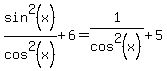 sin%5E2%28x%29%2Fcos%5E2%28x%29%2B6=1%2Fcos%5E2%28x%29%2B5
