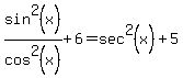sin%5E2%28x%29%2Fcos%5E2%28x%29%2B6=sec%5E2%28x%29%2B5