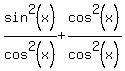 sin%5E2%28x%29%2Fcos%5E2%28x%29%2Bcos%5E2%28x%29%2Fcos%5E2%28x%29
