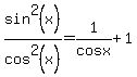 sin%5E2%28x%29%2Fcos%5E2%28x%29=1%2Fcosx%2B1