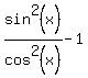 sin%5E2%28x%29%2Fcos%5E2%28x%29+-1
