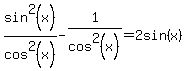 sin%5E2%28x%29%2Fcos%5E2%28x%29-1%2Fcos%5E2%28x%29=2sin%28x%29