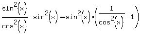 sin%5E2%28x%29%2Fcos%5E2%28x%29-sin%5E2%28x%29=sin%5E2%28x%29%281%2Fcos%5E2%28x%29-1%29