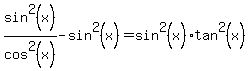 sin%5E2%28x%29%2Fcos%5E2%28x%29-sin%5E2%28x%29=sin%5E2%28x%29tan%5E2%28x%29