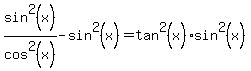 sin%5E2%28x%29%2Fcos%5E2%28x%29-sin%5E2%28x%29=tan%5E2%28x%29sin%5E2%28x%29