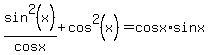 sin%5E2%28x%29%2Fcosx+%2B+cos%5E2%28x%29+=+cosx%2Asinx