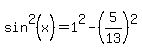 sin%5E2%28x%29=1%5E2-%285%2F13%29%5E2