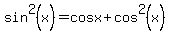 sin%5E2%28x%29=cosx%2Bcos%5E2%28x%29