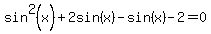 sin%5E2%28x%29+%2B+2sin%28x%29-sin%28x%29+-+2=0