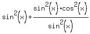 sin%5E2%28x%29+%2B+sin%5E2%28x%29%2Acos%5E2%28x%29%2Fsin%5E2%28x%29