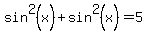 sin%5E2%28x%29+%2Bsin%5E2%28x%29+=5+