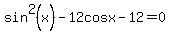 sin%5E2%28x%29+-+12cosx+-12+=+0