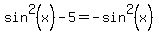 sin%5E2%28x%29+-+5+=+-sin%5E2%28x%29+