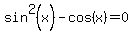 sin%5E2%28x%29+-+cos%28x%29=+0
