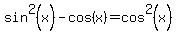 sin%5E2%28x%29+-+cos%28x%29+=+cos%5E2%28x%29