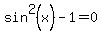 sin%5E2%28x%29-1+=+0