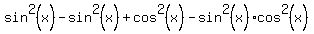 sin%5E2%28x%29-sin%5E2%28x%29%2Bcos%5E2%28x%29-sin%5E2%28x%29cos%5E2%28x%29