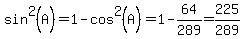 sin%5E2+%28A%29+=+1+-+cos%5E2+%28A%29+=+1+-+64%2F289+=+225%2F289